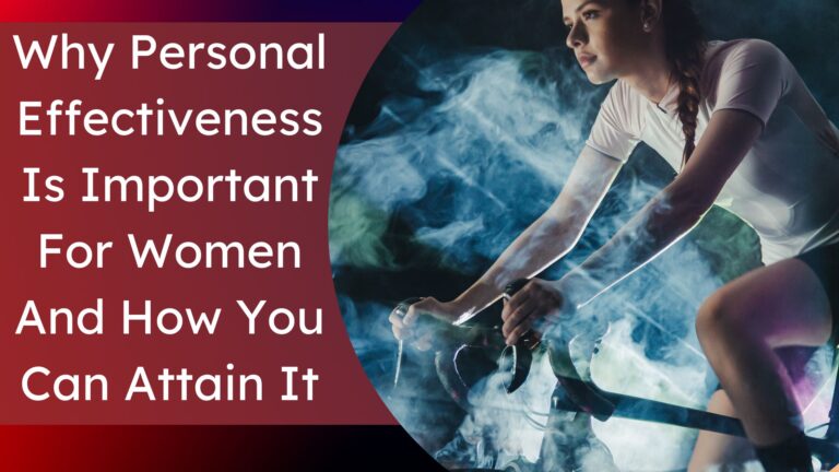 Why Personal Effectiveness Is Important For Women And How You Can Attain It