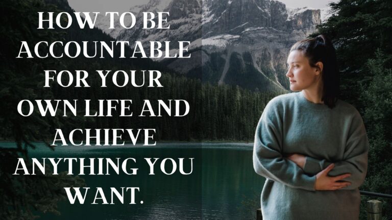 How To be accountable for your own life and achieve anything you want.